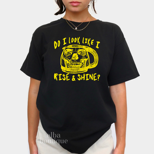 Do I Look Like I Rise and Shine? T-Shirt